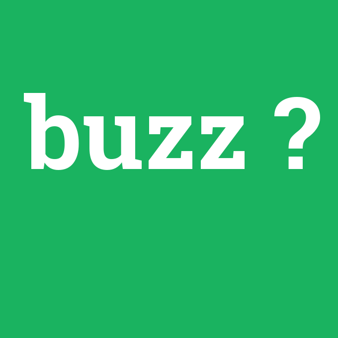 buzz, buzz nedir ,buzz ne demek