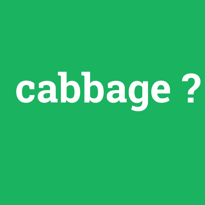 cabbage, cabbage nedir ,cabbage ne demek