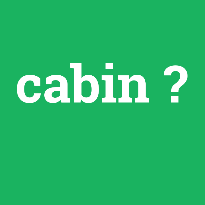 cabin, cabin nedir ,cabin ne demek