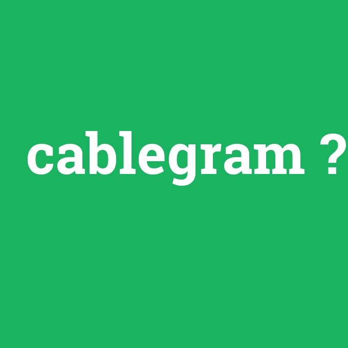 cablegram, cablegram nedir ,cablegram ne demek