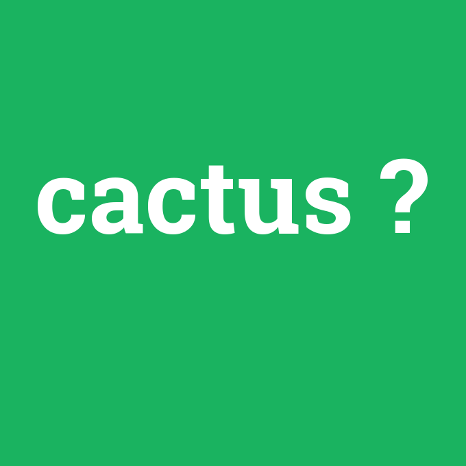 cactus, cactus nedir ,cactus ne demek