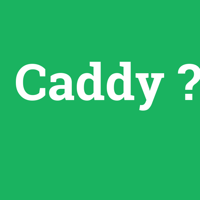 Caddy, Caddy nedir ,Caddy ne demek