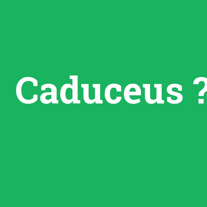 Caduceus, Caduceus nedir ,Caduceus ne demek