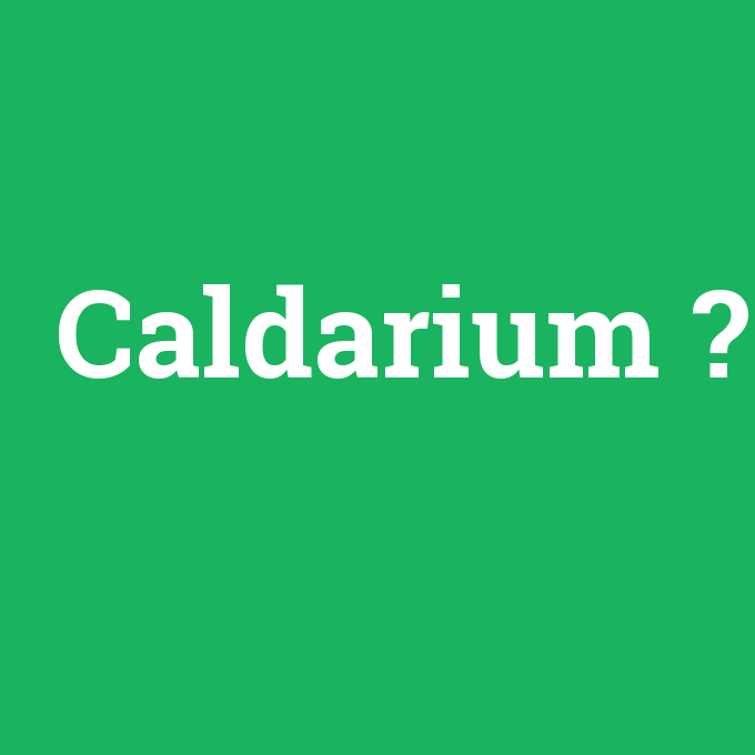 Caldarium, Caldarium nedir ,Caldarium ne demek