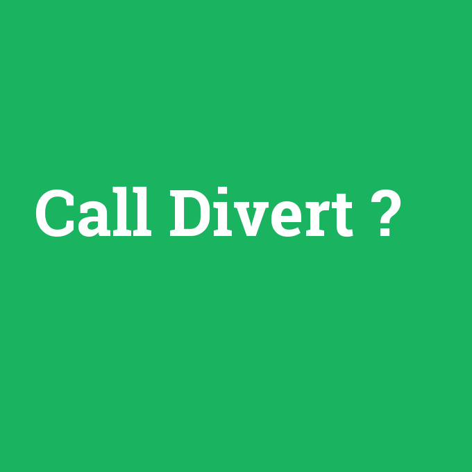 Call Divert, Call Divert nedir ,Call Divert ne demek