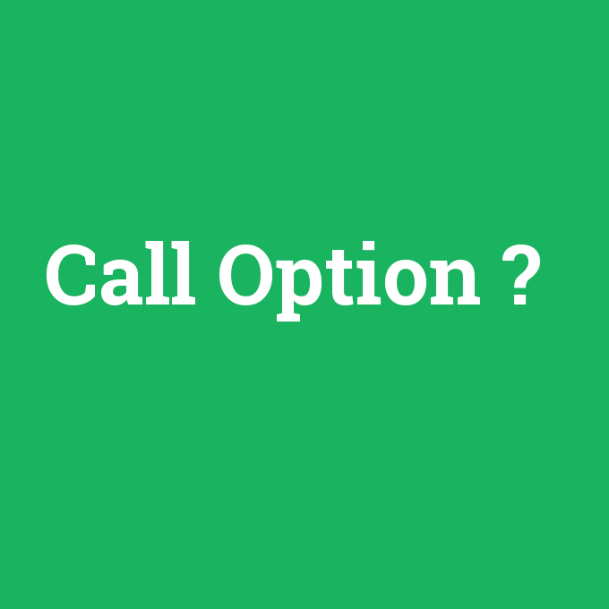 Call Option, Call Option nedir ,Call Option ne demek