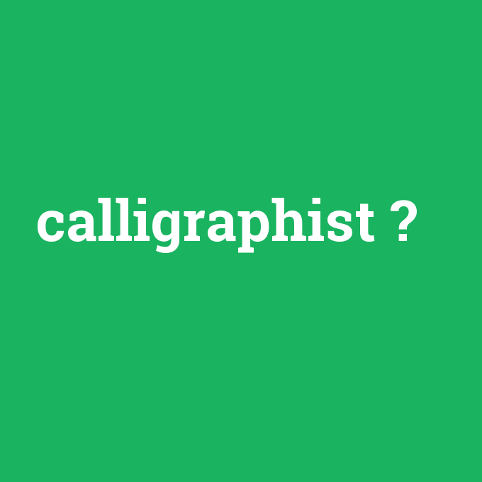 calligraphist, calligraphist nedir ,calligraphist ne demek