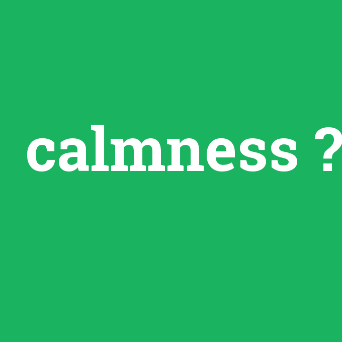 calmness, calmness nedir ,calmness ne demek