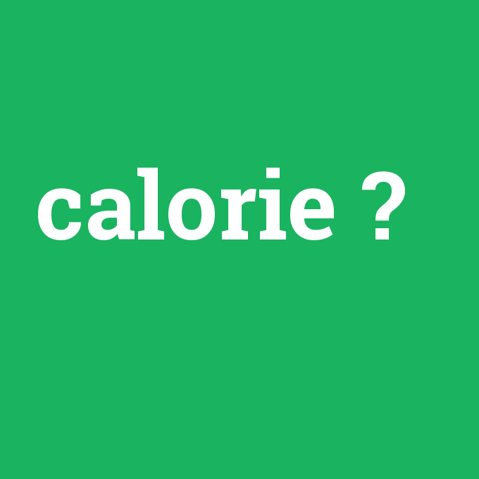 calorie, calorie nedir ,calorie ne demek
