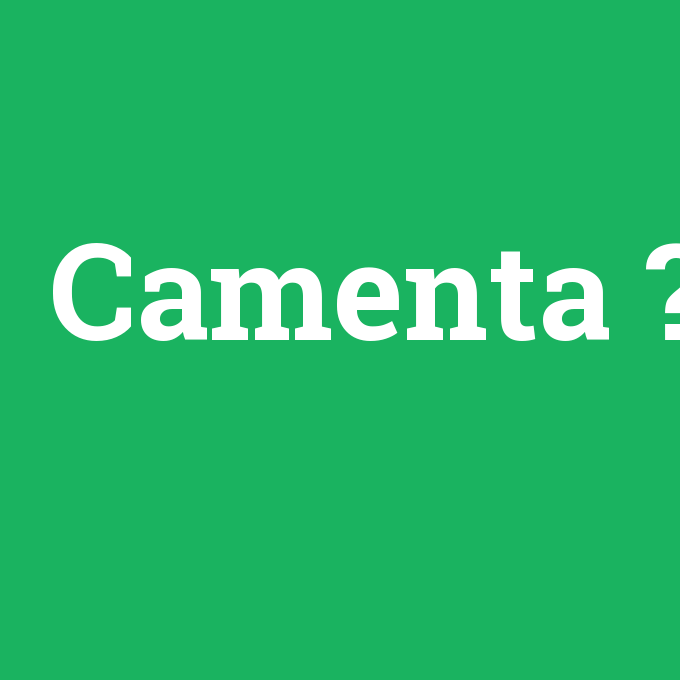 Camenta, Camenta nedir ,Camenta ne demek