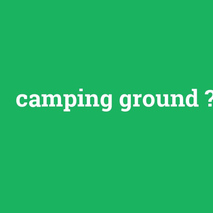 camping ground, camping ground nedir ,camping ground ne demek