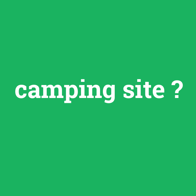 camping site, camping site nedir ,camping site ne demek