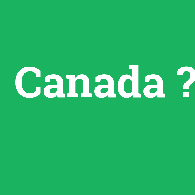Canada, Canada nedir ,Canada ne demek