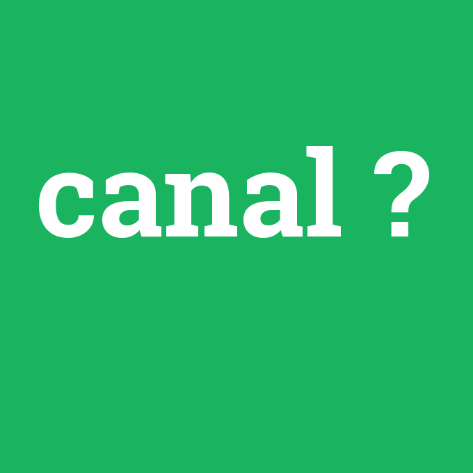 canal, canal nedir ,canal ne demek
