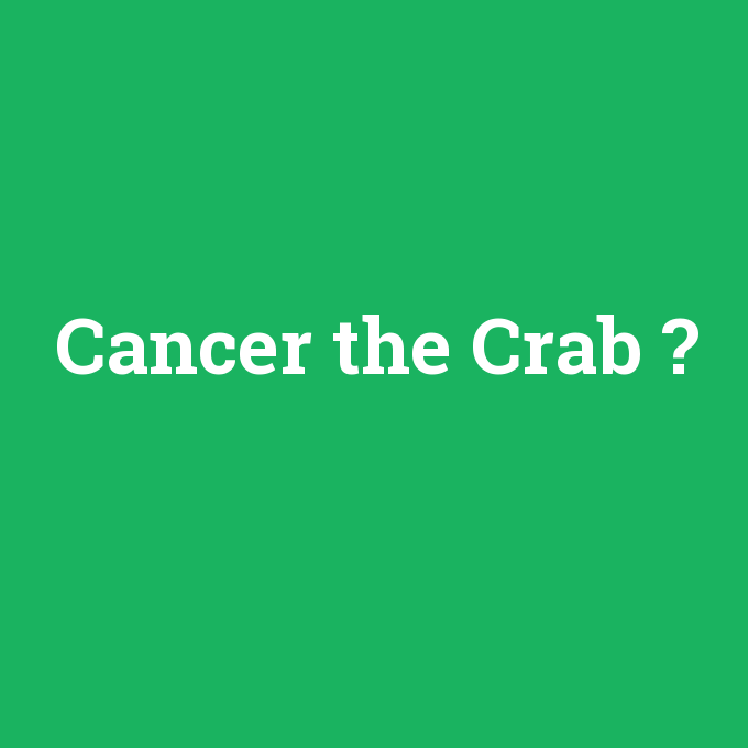 Cancer the Crab, Cancer the Crab nedir ,Cancer the Crab ne demek