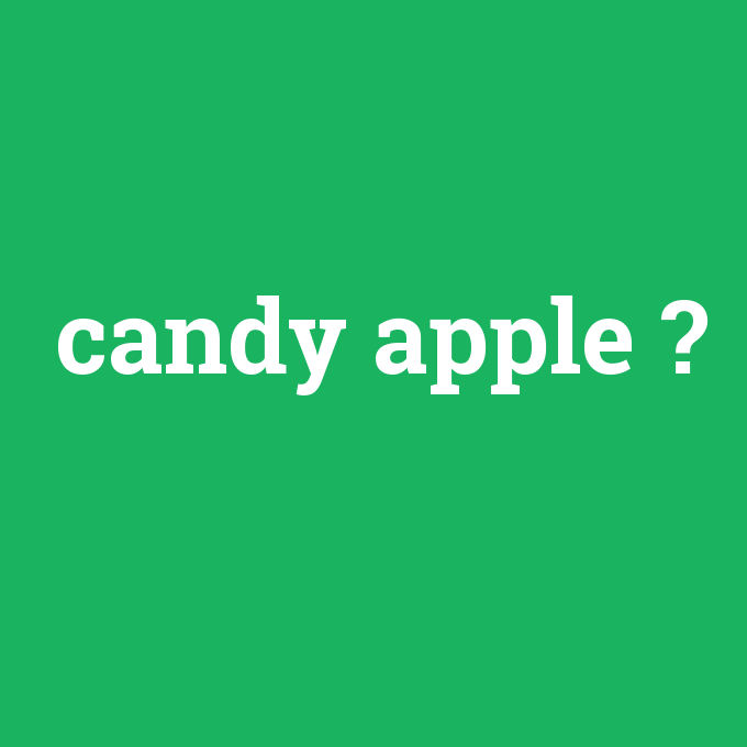 candy apple, candy apple nedir ,candy apple ne demek