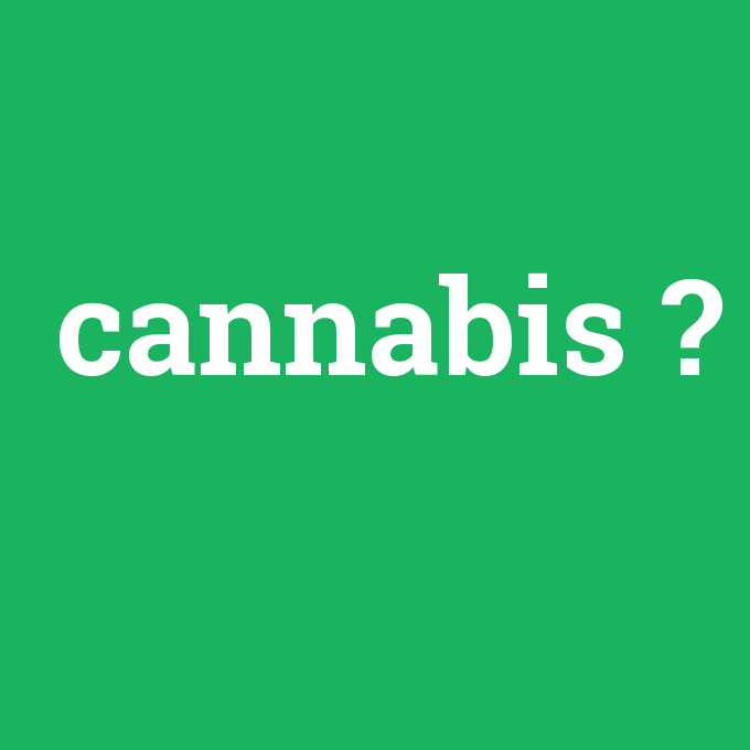 cannabis, cannabis nedir ,cannabis ne demek