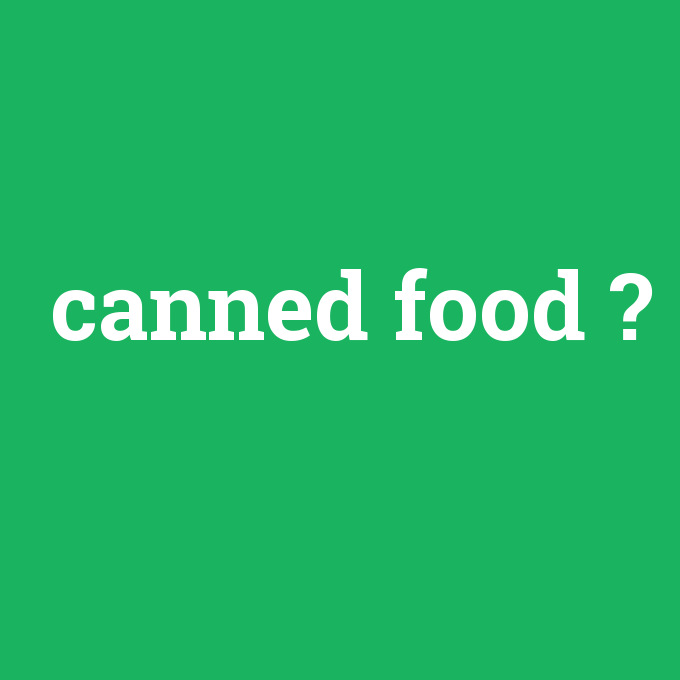 canned food, canned food nedir ,canned food ne demek