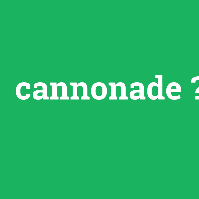 cannonade, cannonade nedir ,cannonade ne demek