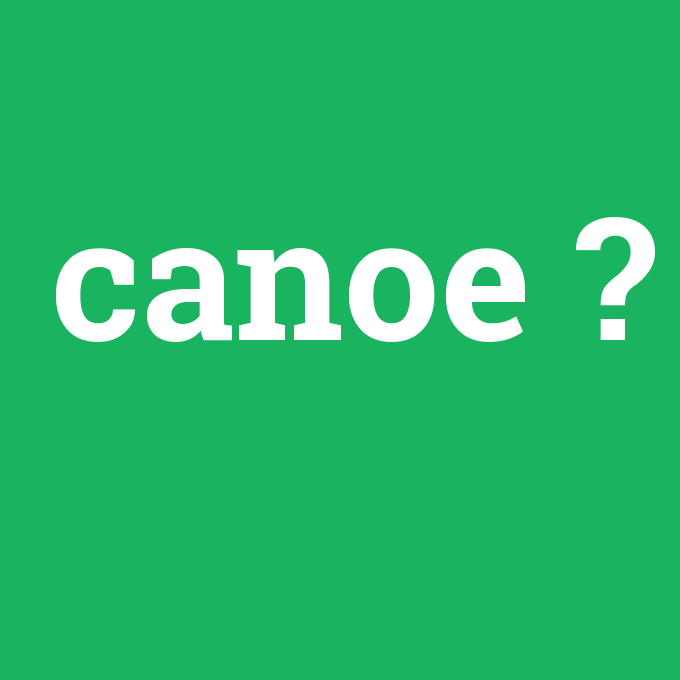 canoe, canoe nedir ,canoe ne demek
