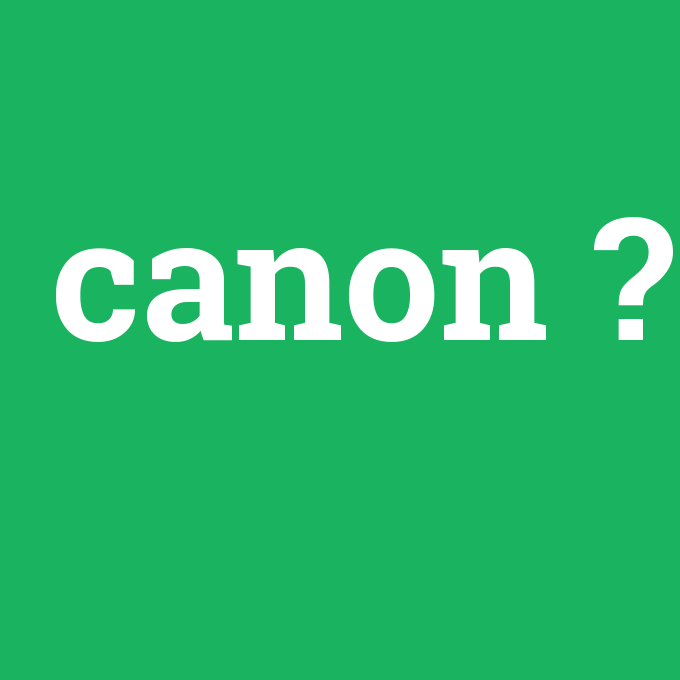 canon, canon nedir ,canon ne demek