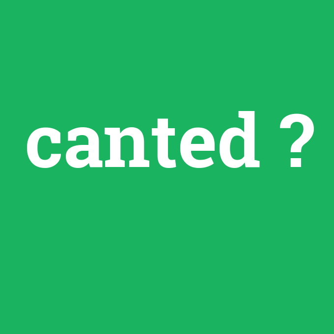 canted, canted nedir ,canted ne demek