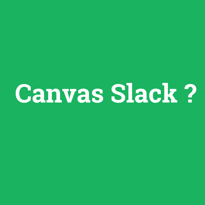 Canvas Slack, Canvas Slack nedir ,Canvas Slack ne demek