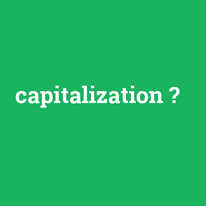 capitalization, capitalization nedir ,capitalization ne demek