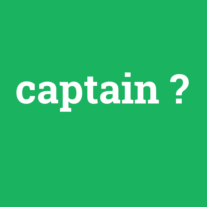 captain, captain nedir ,captain ne demek