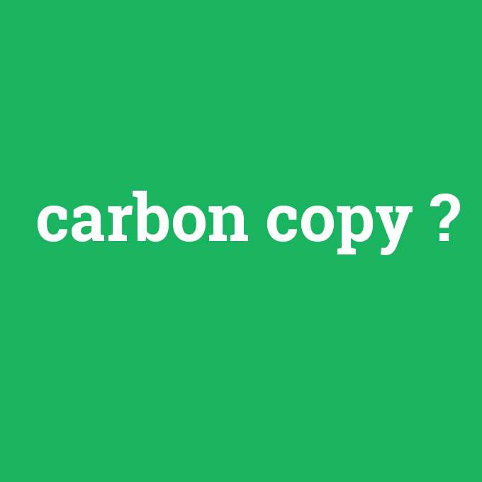 carbon copy, carbon copy nedir ,carbon copy ne demek