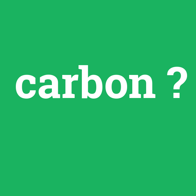 carbon, carbon nedir ,carbon ne demek