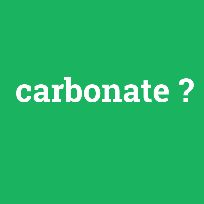 carbonate, carbonate nedir ,carbonate ne demek