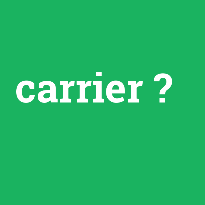 carrier, carrier nedir ,carrier ne demek
