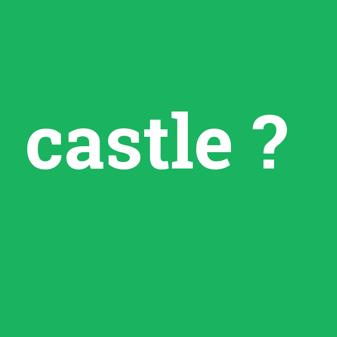 castle, castle nedir ,castle ne demek