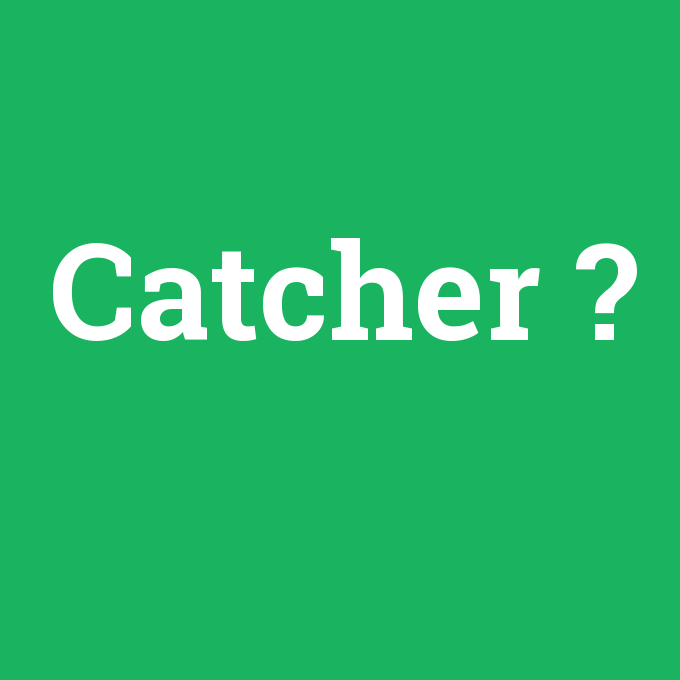 Catcher, Catcher nedir ,Catcher ne demek