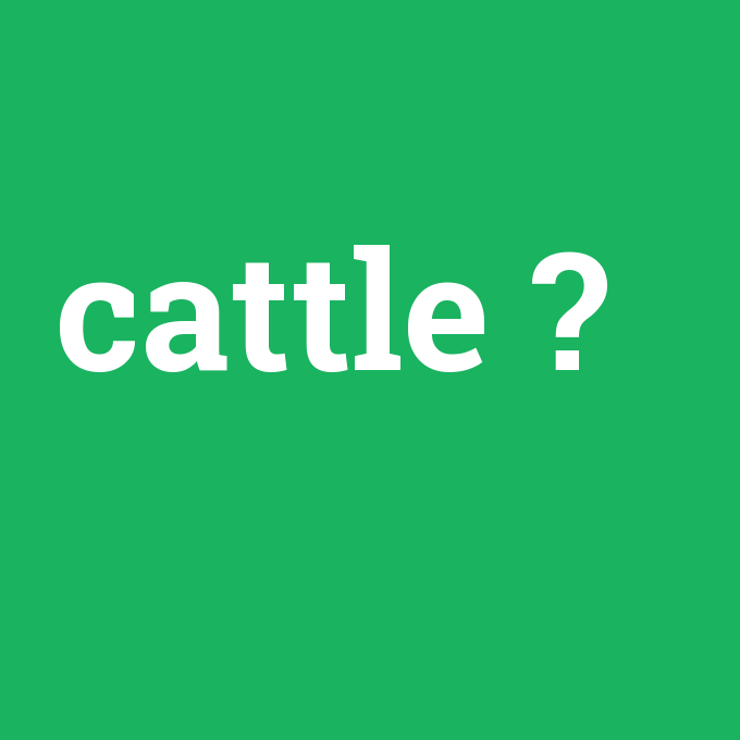 cattle, cattle nedir ,cattle ne demek