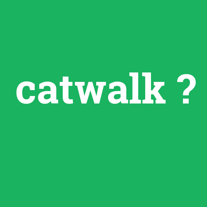 catwalk, catwalk nedir ,catwalk ne demek