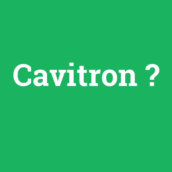 Cavitron, Cavitron nedir ,Cavitron ne demek