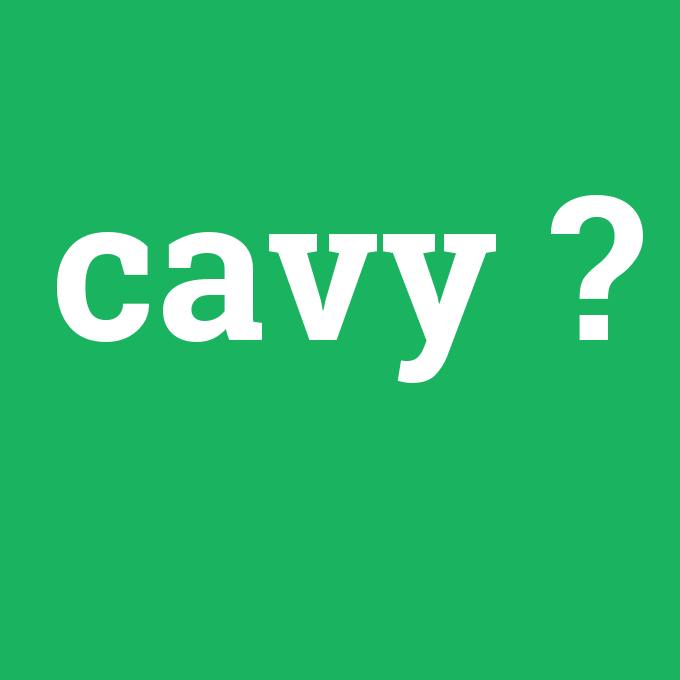 cavy, cavy nedir ,cavy ne demek