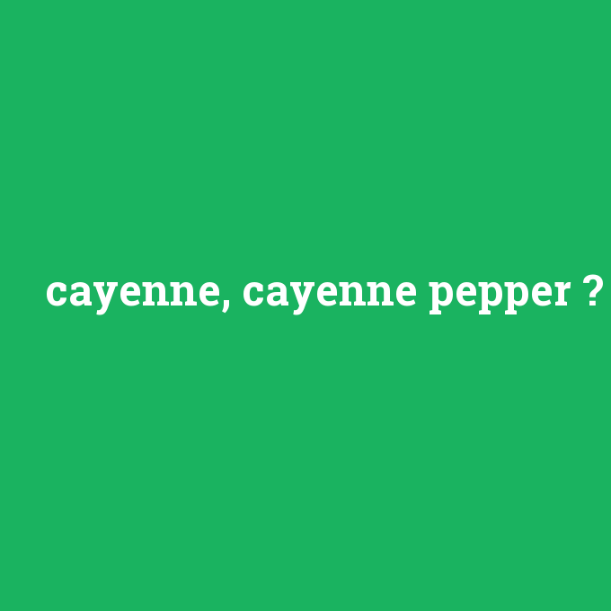 cayenne, cayenne pepper, cayenne, cayenne pepper nedir ,cayenne, cayenne pepper ne demek