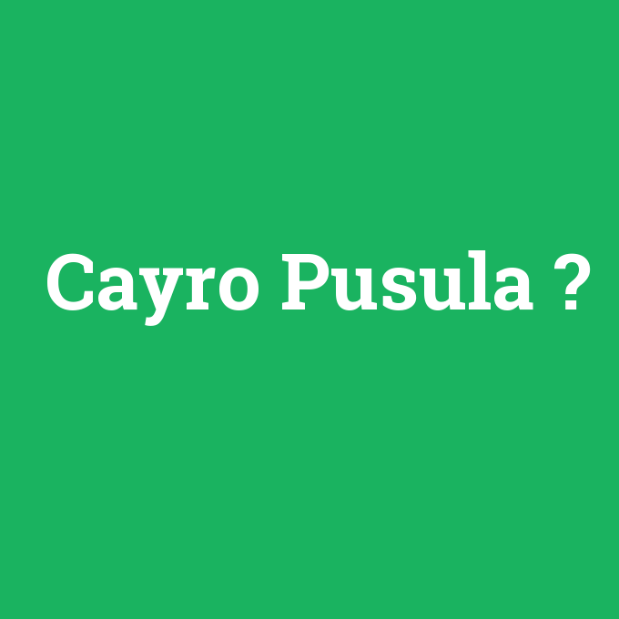 Cayro Pusula, Cayro Pusula nedir ,Cayro Pusula ne demek