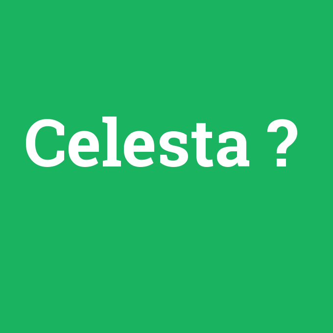 Celesta, Celesta nedir ,Celesta ne demek