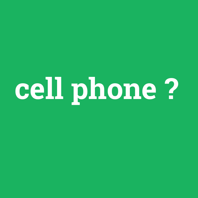 cell phone, cell phone nedir ,cell phone ne demek