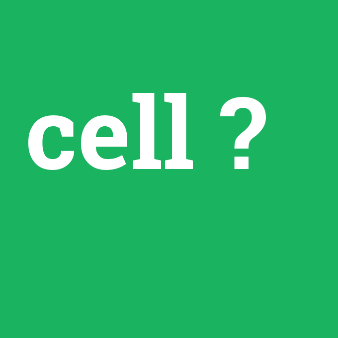 cell, cell nedir ,cell ne demek