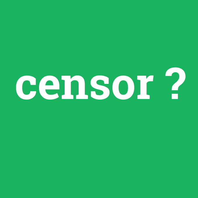 censor, censor nedir ,censor ne demek