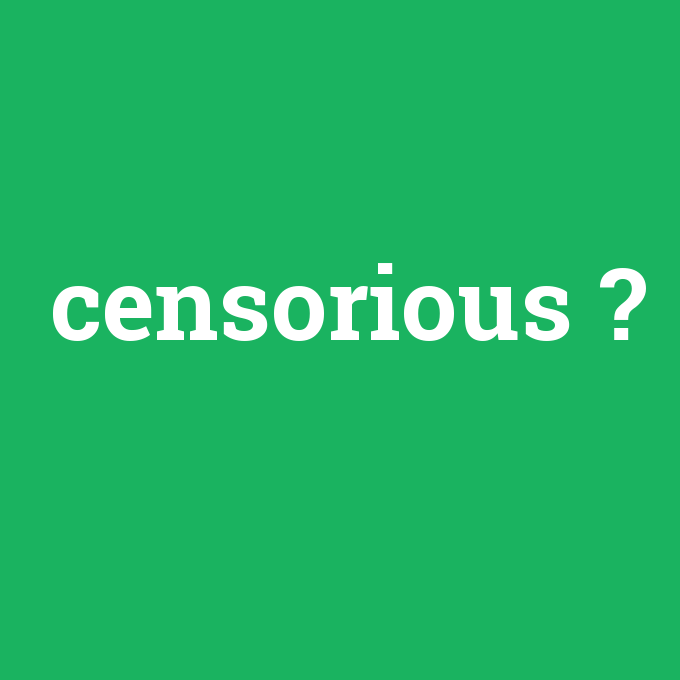censorious, censorious nedir ,censorious ne demek