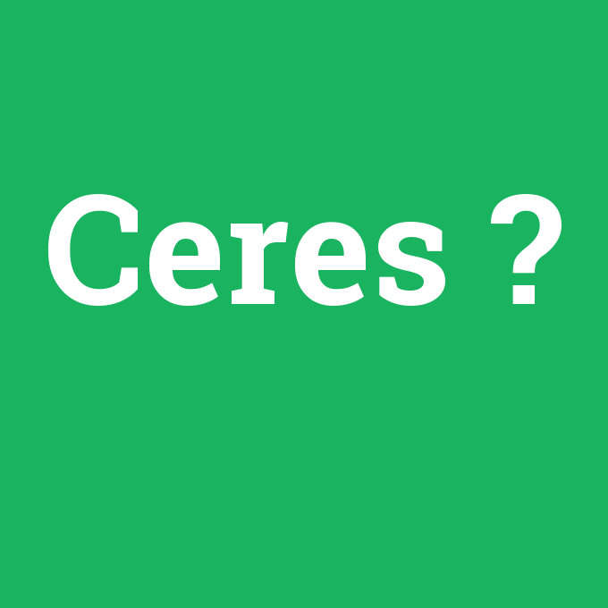 Ceres, Ceres nedir ,Ceres ne demek