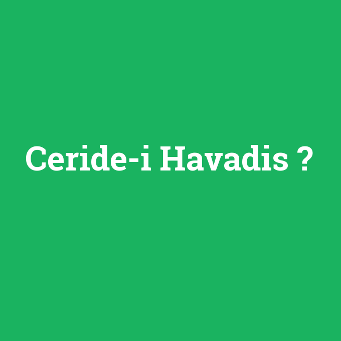 Ceride-i Havadis, Ceride-i Havadis nedir ,Ceride-i Havadis ne demek