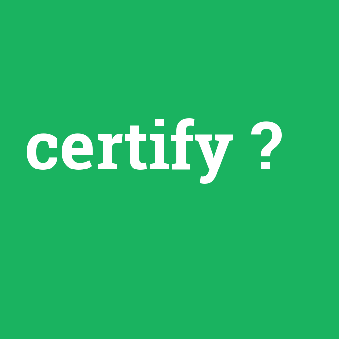 certify, certify nedir ,certify ne demek