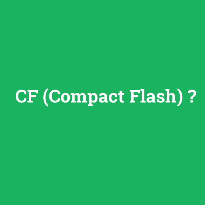 CF (Compact Flash), CF (Compact Flash) nedir ,CF (Compact Flash) ne demek
